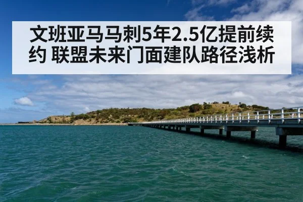 文班亚马马刺5年2.5亿提前续约 联盟未来门面建队路径浅析