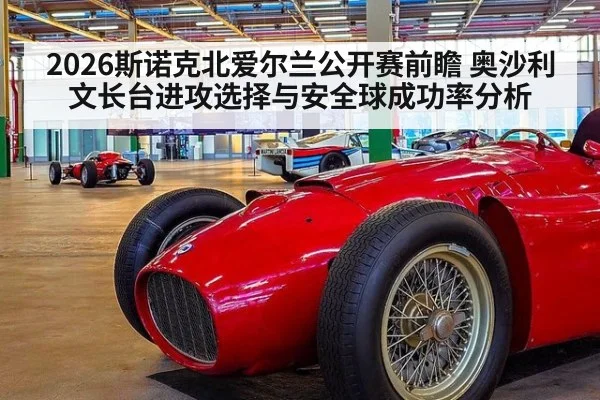 2026斯诺克北爱尔兰公开赛前瞻 奥沙利文长台进攻选择与安全球成功率分析